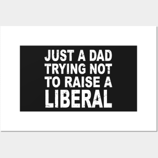 Just A Dad Trying Not To Raise A Liberal Posters and Art